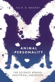 Title: Animal Personality: The Science Behind Individual Variation, Author: Jill R. D. MacKay