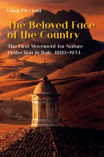 The Beloved Face of the Country: The First Movement for Nature Protection in Italy, 1880-1934