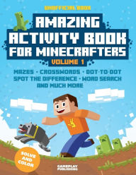 Title: Amazing Activity Book For Minecrafters, Volume 1: Puzzles, Mazes, Dot-To-Dot, Spot The Difference, Crosswords, Maths, Word Search And More (Unofficial Book), Author: Gameplay Publishing