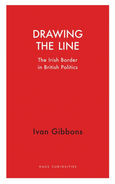 Drawing The Line: Irish Border British Politics