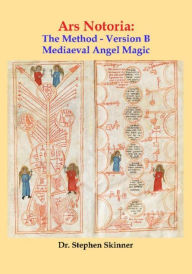 Title: Ars Notoria: The Method - Version B: Mediaeval Angel Magic, Author: Dr Stephen Skinner