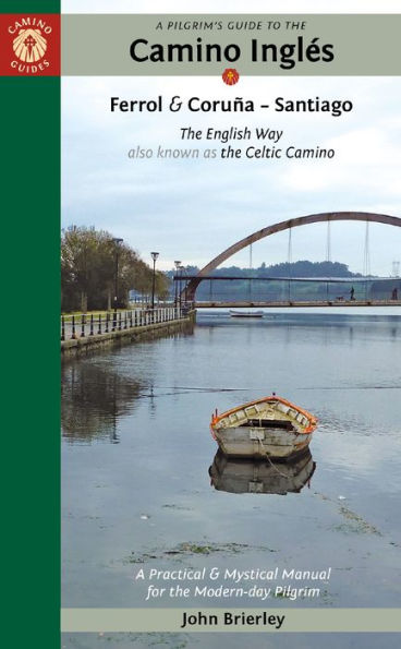 A Pilgrim's Guide to the Camino Inglés: The English Way also known as the Celtic Camino: Ferrol & Coruña - Santiago