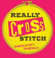 Title: Really Cross Stitch: For when you just want to stab something a lot, Author: Rayna Fahey