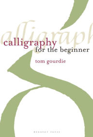 Title: Calligraphy for the Beginner, Author: Tom Gourdie