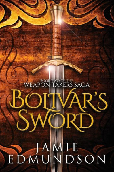Bolivar's Sword: Book Two of The Weapon Takers Saga