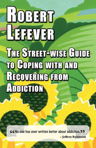 The Street-wise Guide to Coping with and Recovering from Addiction