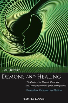 Demons and Healing: the Reality of Demonic Threat Doppelgï¿½nger Light Anthroposophy: Demonology, Christology Medicine