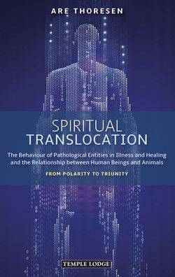 Spiritual Translocation: the Behaviour of Pathological Entities Illness and Healing Relationship Between Human Beings Animals: From Polarity to Triunity