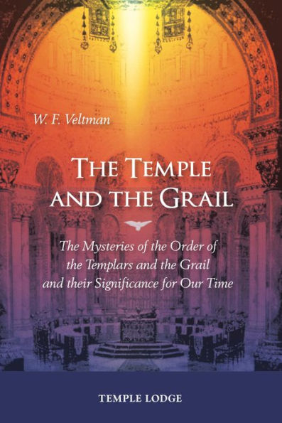 The Temple and the Grail: The Mysteries of the Order of the Templars and the Grail and their Significance for Our Time