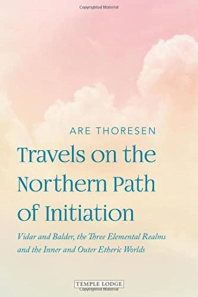 Travels on the Northern Path of Initiation: Vidar and Baldur, Three Elemental Realms Inner Outer Etheric Worlds