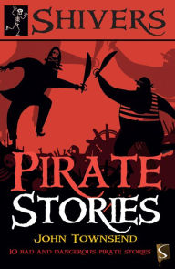 Title: Pirate Stories: 10 Bad and Dangerous Pirate Stories, Author: John Townsend