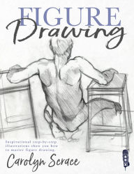 Figure Drawing: Inspirational Step-by-Step Illustrations Show You How to Master Figure Drawing