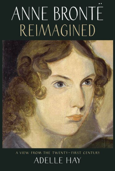 Anne Brontë Reimagined: A View from the Twenty-first Century