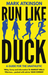 Title: Run Like Duck: A Guide for the Unathletic, Author: Mark Atkinson