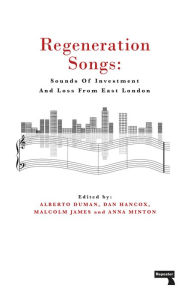 Title: Regeneration Songs: Sounds of Investment and Loss in East London, Author: Anna Minton