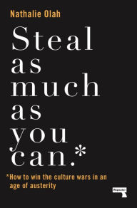 Title: Steal As Much As You Can: How to Win the Culture Wars in an Age of Austerity, Author: Nathalie Olah