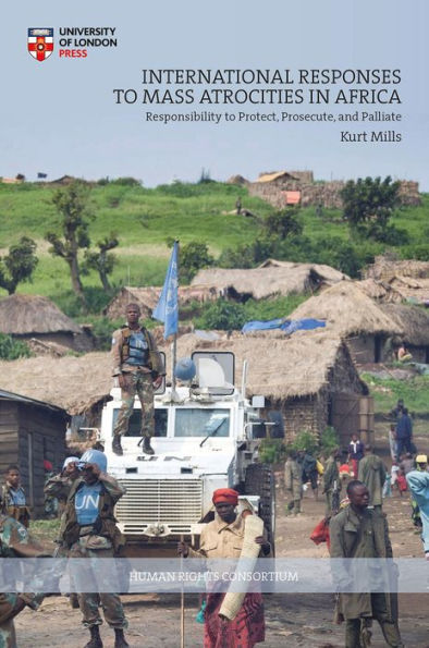 International Responses to Mass Atrocities Africa: Responsibility Protect, Prosecute, and Palliate