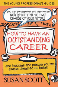 Title: How To Have An Outstanding Career: and become the person you've always dreamed of being, Author: Susan Scott