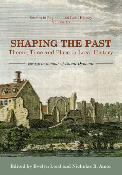 Shaping the Past: Theme, Time and Place Local History - Essays Honour of David Dymond