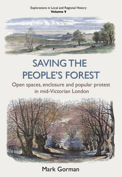 Saving the People's Forest: Open Spaces, Enclosure and Popular Protest in Mid-Victorian London