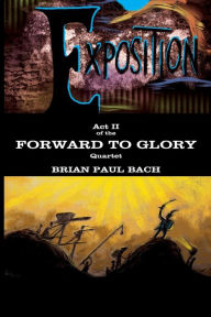 Title: Forward to Glory: Exposition, Author: Brian Paul Bach