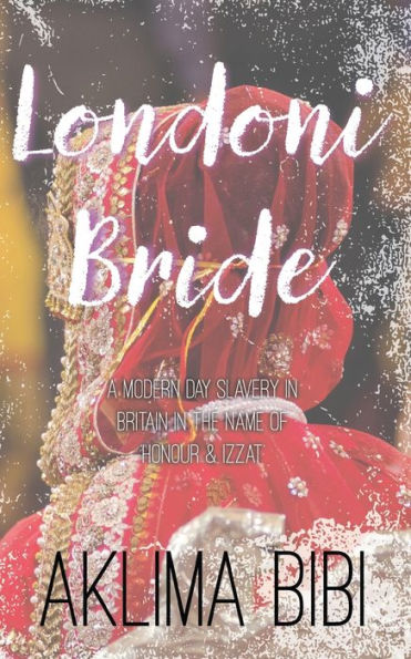 Londoni Bride: A Modern Day Slavery Britain the name of 'Honour & Izzat'