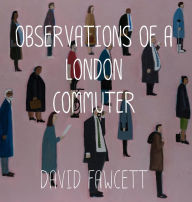 Title: Observations of a London Commuter, Author: David Fawcett