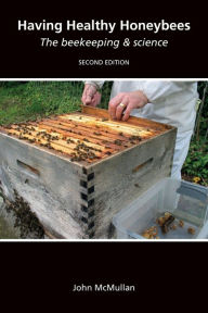 Title: Having Healthy Honeybees The beekeeping & science, Author: John McMullan