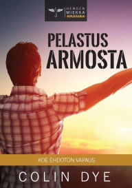 Title: Pelastus armosta: Koe ehdoton vapaus, Author: Colin Dye