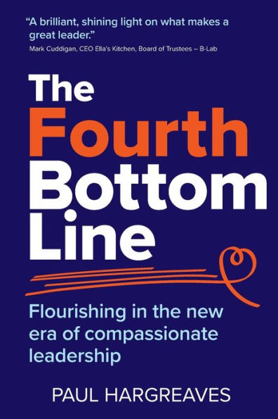 The Fourth Bottom Line: Flourishing in the new era of compassionate leadership