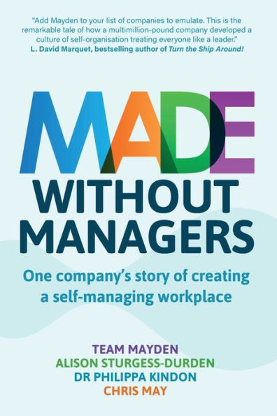 Made Without Managers: One company's story of creating a self-managing workplace