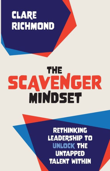 the Scavenger Mindset: Rethinking Leadership to unlock untapped talent within