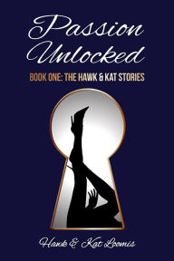 Title: Passion Unlocked: The Hawk & Kat Stories, Author: Bodhi Rock