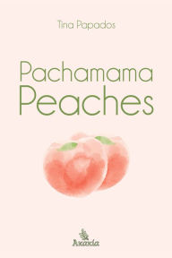 Title: Pachamama Peaches: Poetry Collection, Author: Tina Papados