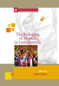 Title: The Reshaping of Mission in Latin America, Author: Miguel Alvarez