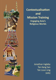 Title: Contextualisation and Mission Training: Engaging Asia's Religious Worlds, Author: Jonathan Ingleby