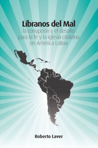 Title: Libranos del mal:: la corrupción y el desafío para la fe y la iglesia cristiana en América Latina, Author: Roberto Laver