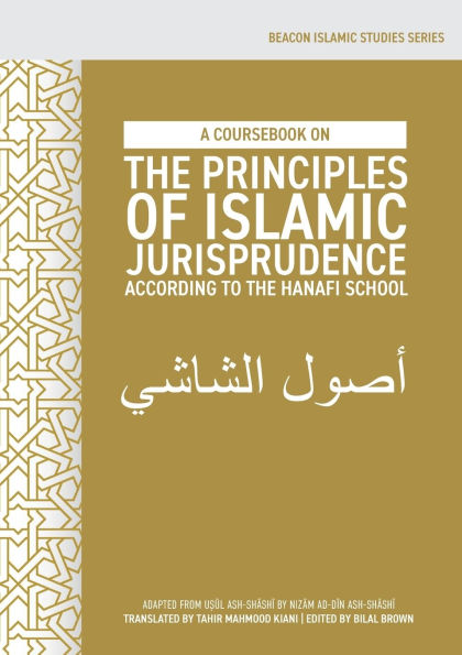 A Coursebook on the Principles of Islamic Jurisprudence According to the Hanafi School (Usūl ash-Shāshī)