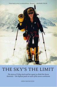 Title: The Sky's the Limit: The story of Vicky Jack and her quest to climb the seven summits, Author: Anna Magnusson