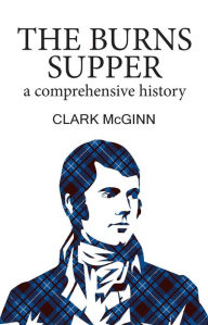 Title: The Burns Supper: A Comprehensive History, Author: Clark McGinn