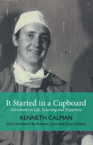 Title: It Started in a Cupboard: Adventures in Life, Learning and Happiness, Author: Kenneth Calman