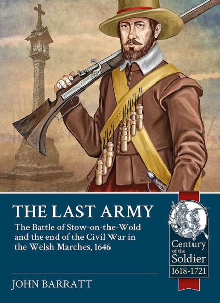 The Last Army: The Battle of Stow-on-the-Wold and the end of the Civil War in the Welsh Marches 1646