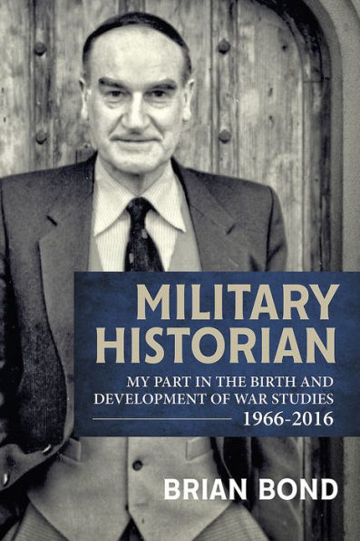 Military Historian: My Part in the Birth and Development of War Studies 1966-2016