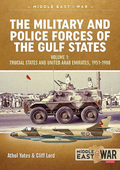 the Military and Police Forces of Gulf States: Volume 1 - Trucial States United Arab Emirates, 1951-1980