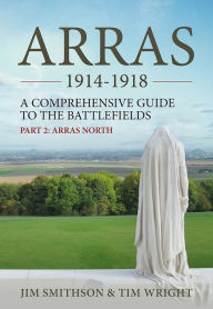 Title: Arras 1914-1918: Part 2: Arras North, Author: Jim Smithson