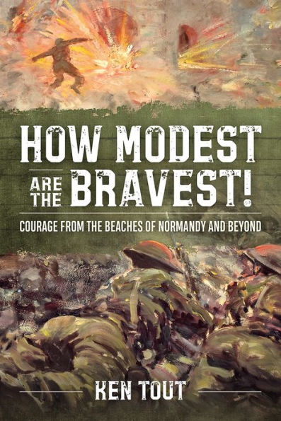 How Modest are the Bravest!: Courage from the Beaches of Normandy and Beyond