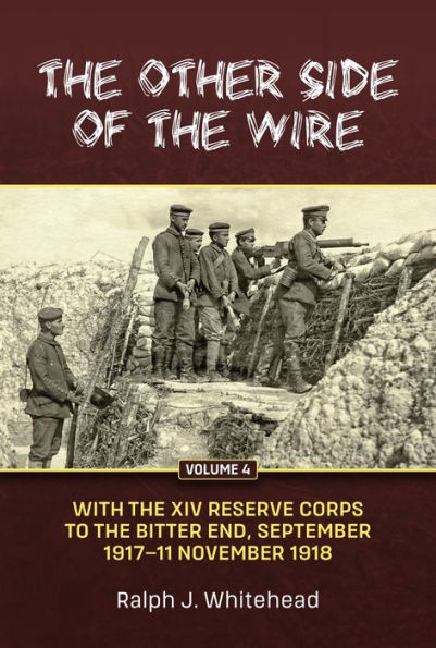 The Other Side of the Wire Volume 4: With the XIV Reserve Corps to the Bitter End, September 1917-11 November 1918