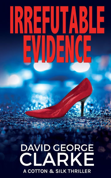 Irrefutable Evidence: A Cotton & Silk Thriller