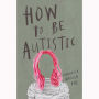 How To Be Autistic