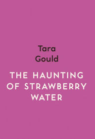 Title: The Haunting of Strawberry Water, Author: Tara Gould